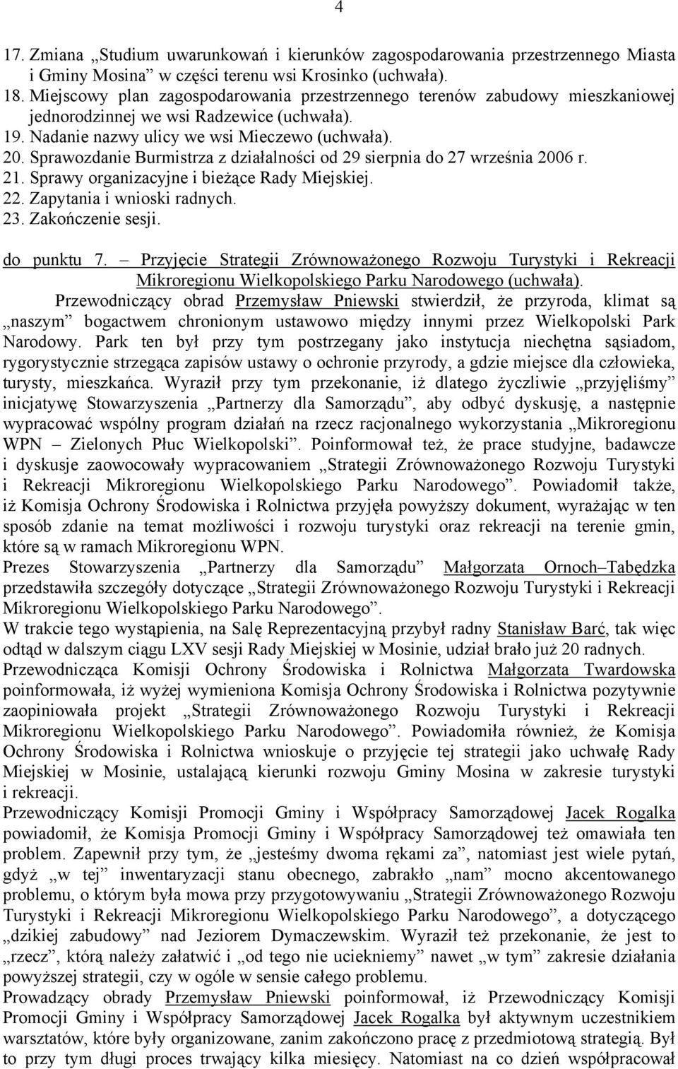 Sprawozdanie Burmistrza z działalności od 29 sierpnia do 27 września 2006 r. 21. Sprawy organizacyjne i bieżące Rady Miejskiej. 22. Zapytania i wnioski radnych. 23. Zakończenie sesji. do punktu 7.