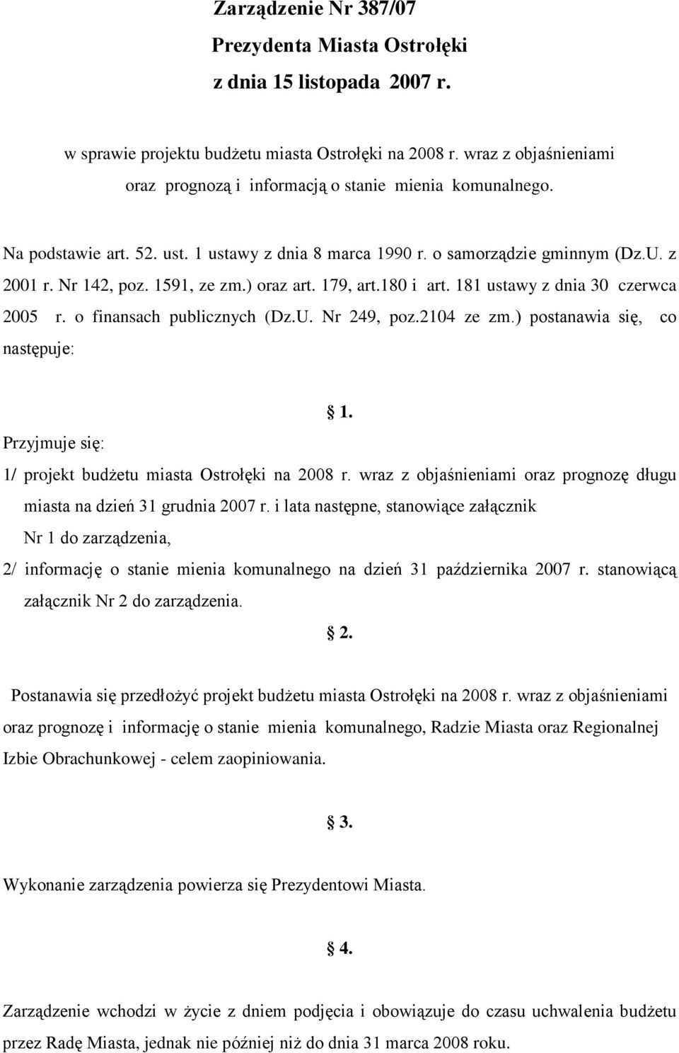 ) oraz art. 179, art.180 i art. 181 ustawy z dnia 30 czerwca 2005 r. o finansach publicznych (Dz.U. Nr 249, poz.2104 ze zm.) postanawia się, co następuje: 1.