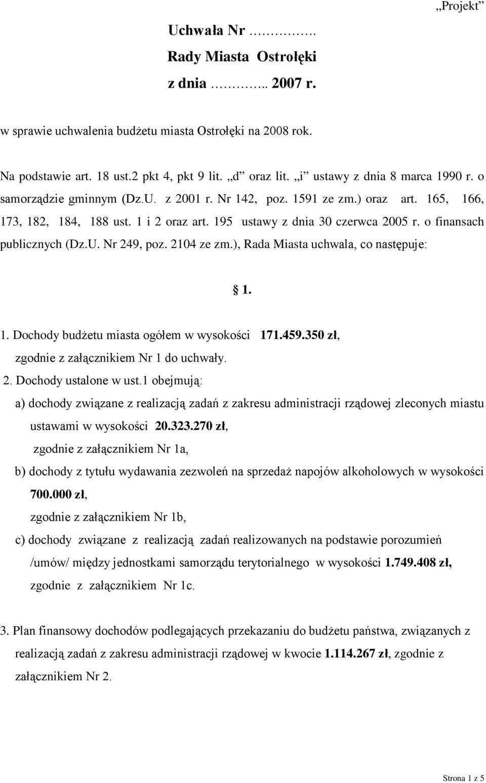 o finansach publicznych (Dz.U. Nr 249, poz. 2104 ze zm.), Rada Miasta uchwala, co następuje: 1. 1. Dochody budŝetu miasta ogółem w wysokości 171.459.350 zł, zgodnie z załącznikiem Nr 1 do uchwały. 2. Dochody ustalone w ust.