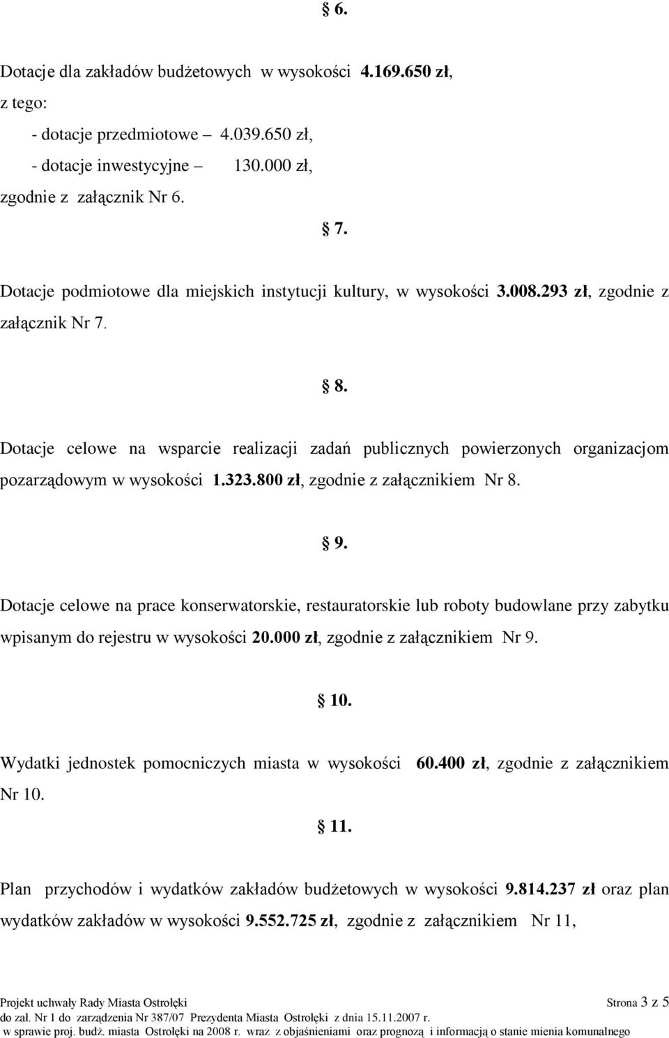 Dotacje celowe na wsparcie realizacji zadań publicznych powierzonych organizacjom pozarządowym w wysokości 1.323.800 zł, zgodnie z załącznikiem Nr 8. 9.