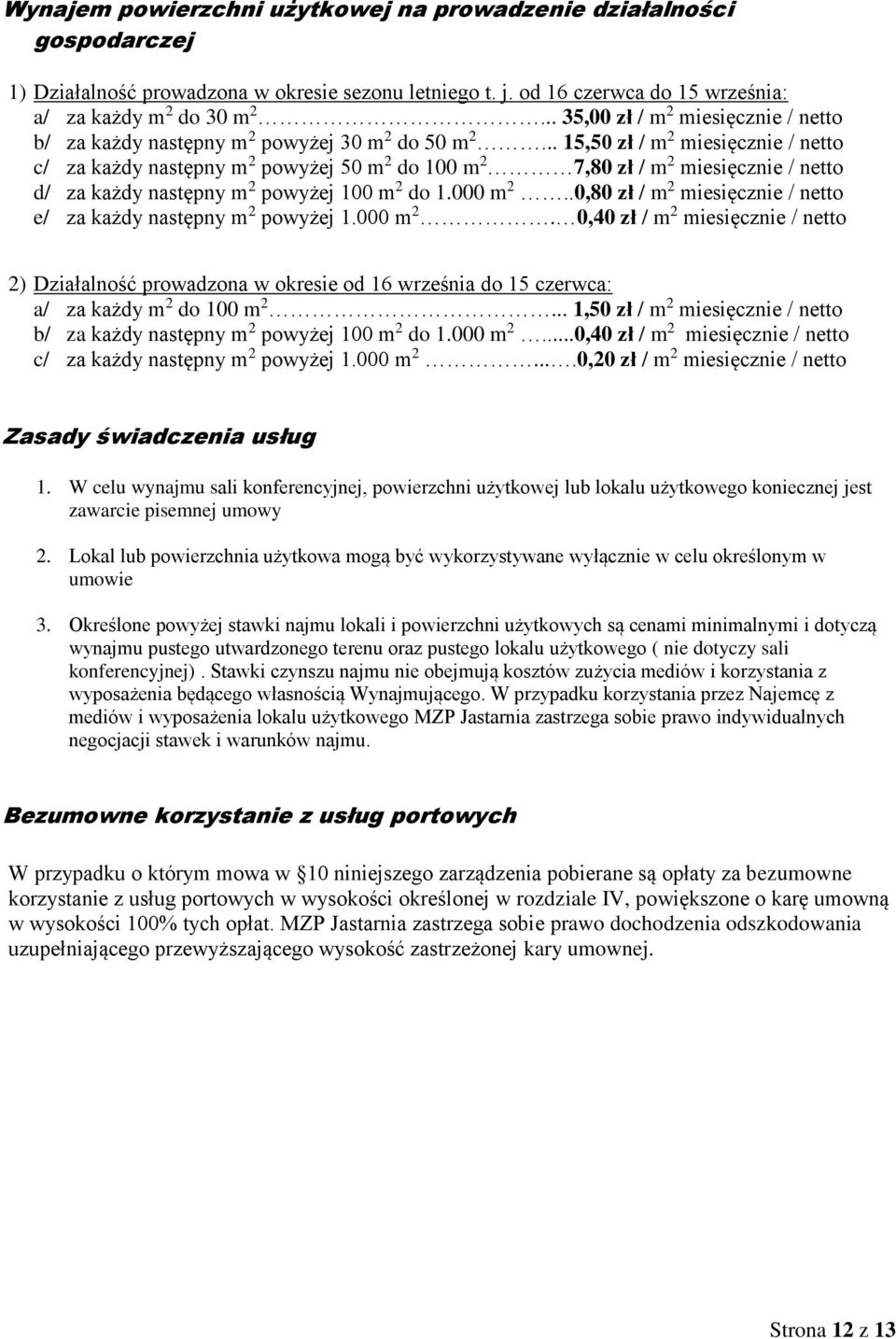 .. 15,50 zł / m 2 miesięcznie / netto c/ za każdy następny m 2 powyżej 50 m 2 do 100 m 2 7,80 zł / m 2 miesięcznie / netto d/ za każdy następny m 2 powyżej 100 m 2 do 1.000 m 2.