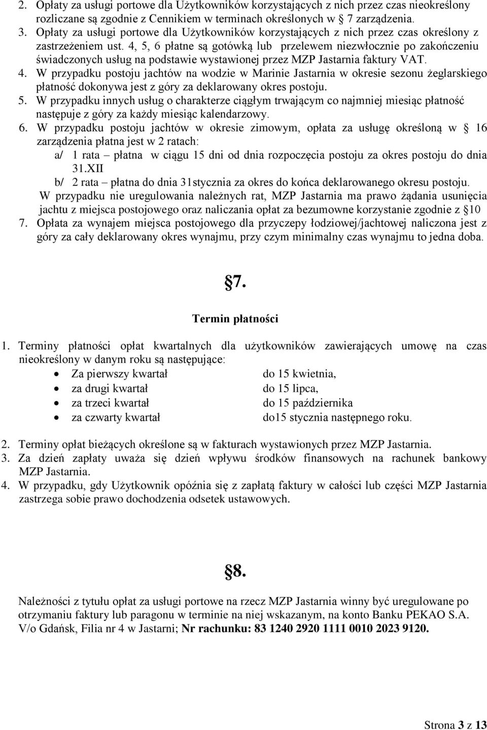 4, 5, 6 płatne są gotówką lub przelewem niezwłocznie po zakończeniu świadczonych usług na podstawie wystawionej przez MZP Jastarnia faktury VAT. 4.