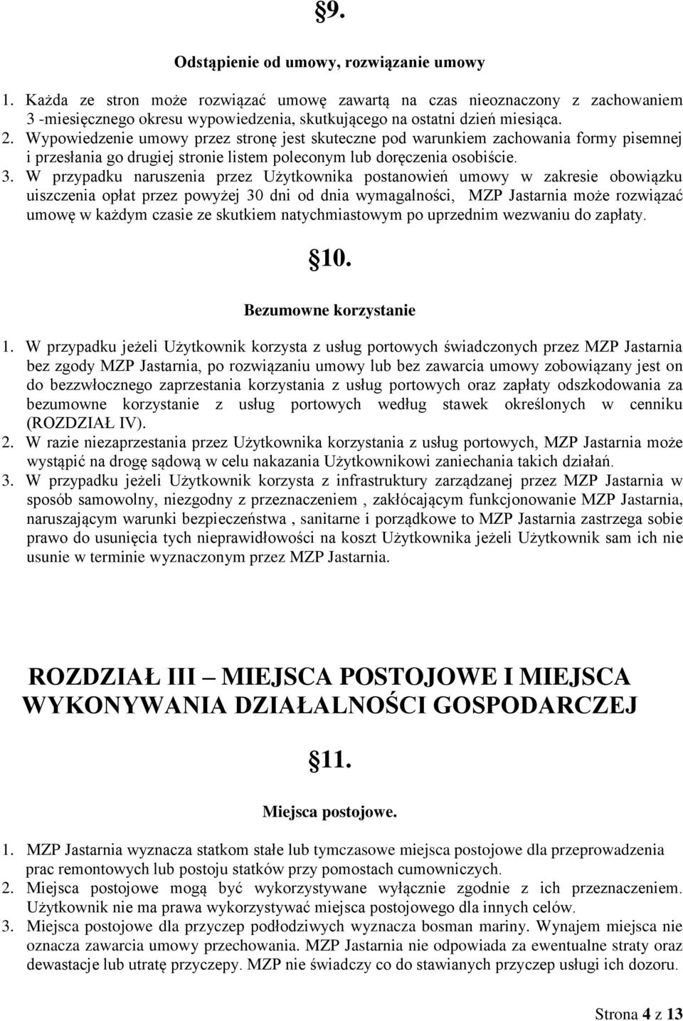 Wypowiedzenie umowy przez stronę jest skuteczne pod warunkiem zachowania formy pisemnej i przesłania go drugiej stronie listem poleconym lub doręczenia osobiście. 3.