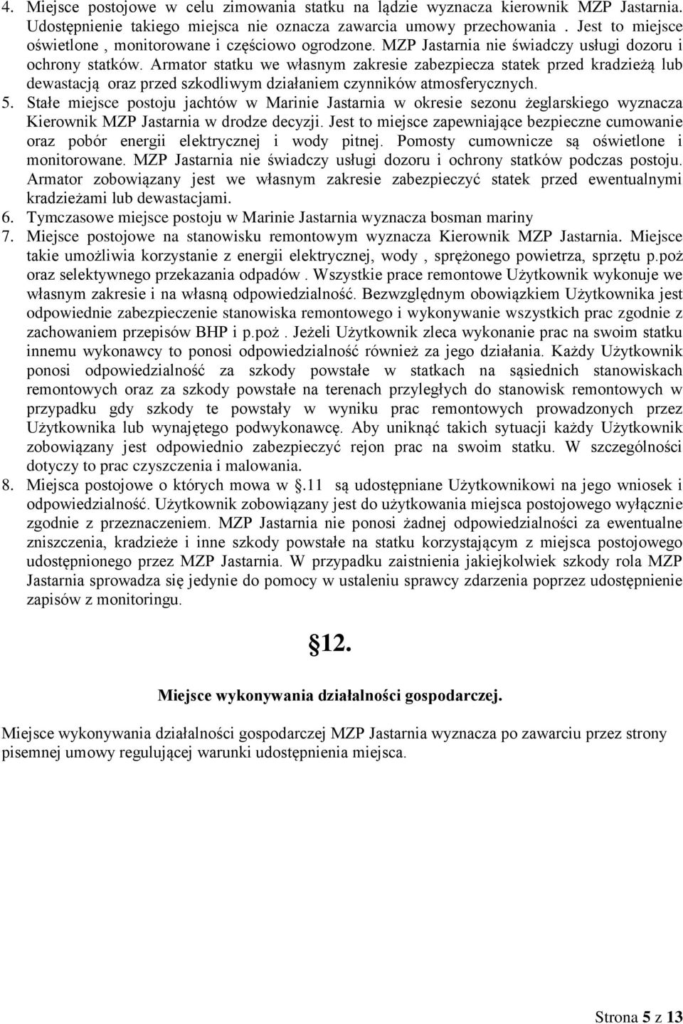 Armator statku we własnym zakresie zabezpiecza statek przed kradzieżą lub dewastacją oraz przed szkodliwym działaniem czynników atmosferycznych. 5.