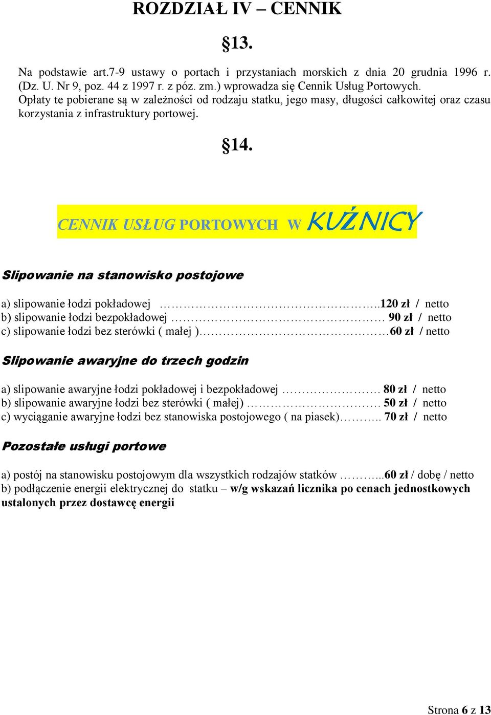 CENNIK USŁUG PORTOWYCH W KUŹNICY Slipowanie na stanowisko postojowe a) slipowanie łodzi pokładowej.