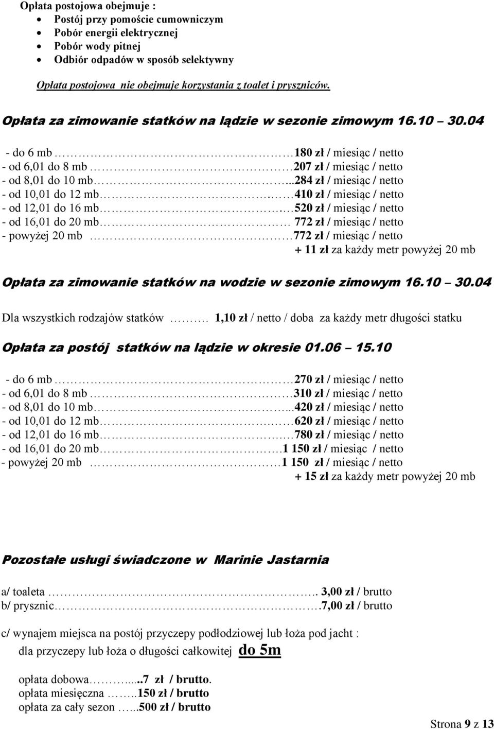 ..284 zł / miesiąc / netto - od 10,01 do 12 mb. 410 zł / miesiąc / netto - od 12,01 do 16 mb.