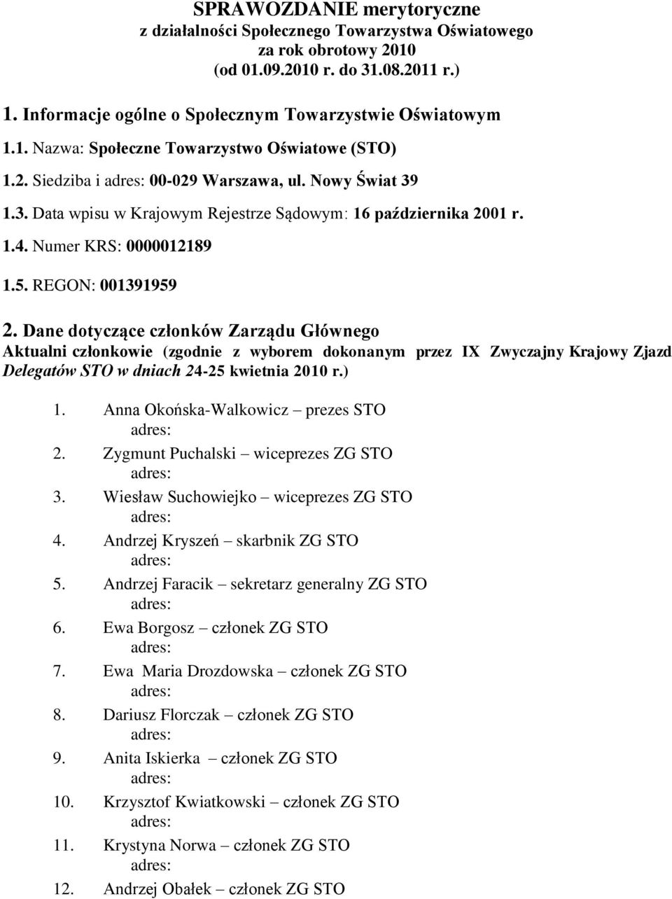 Dane dotyczące członków Zarządu Głównego Aktualni członkowie (zgodnie z wyborem dokonanym przez IX Zwyczajny Krajowy Zjazd Delegatów STO w dniach 24-25 kwietnia 2010 r.) 1.