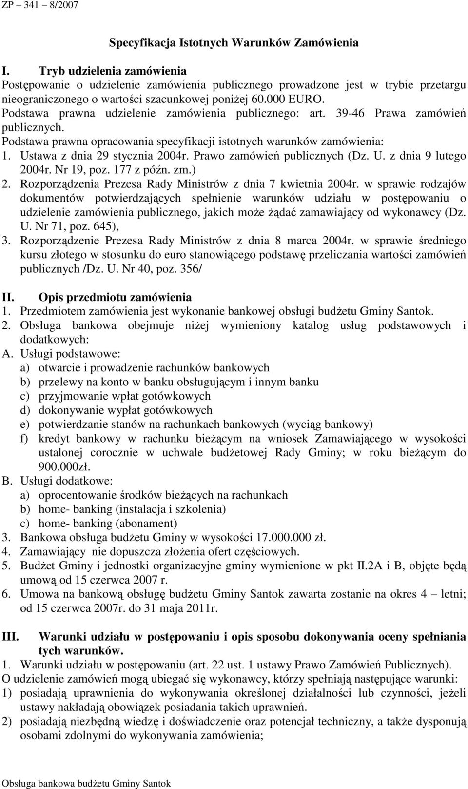 Podstawa prawna udzielenie zamówienia publicznego: art. 39-46 Prawa zamówień publicznych. Podstawa prawna opracowania specyfikacji istotnych warunków zamówienia: 1. Ustawa z dnia 29 stycznia 2004r.