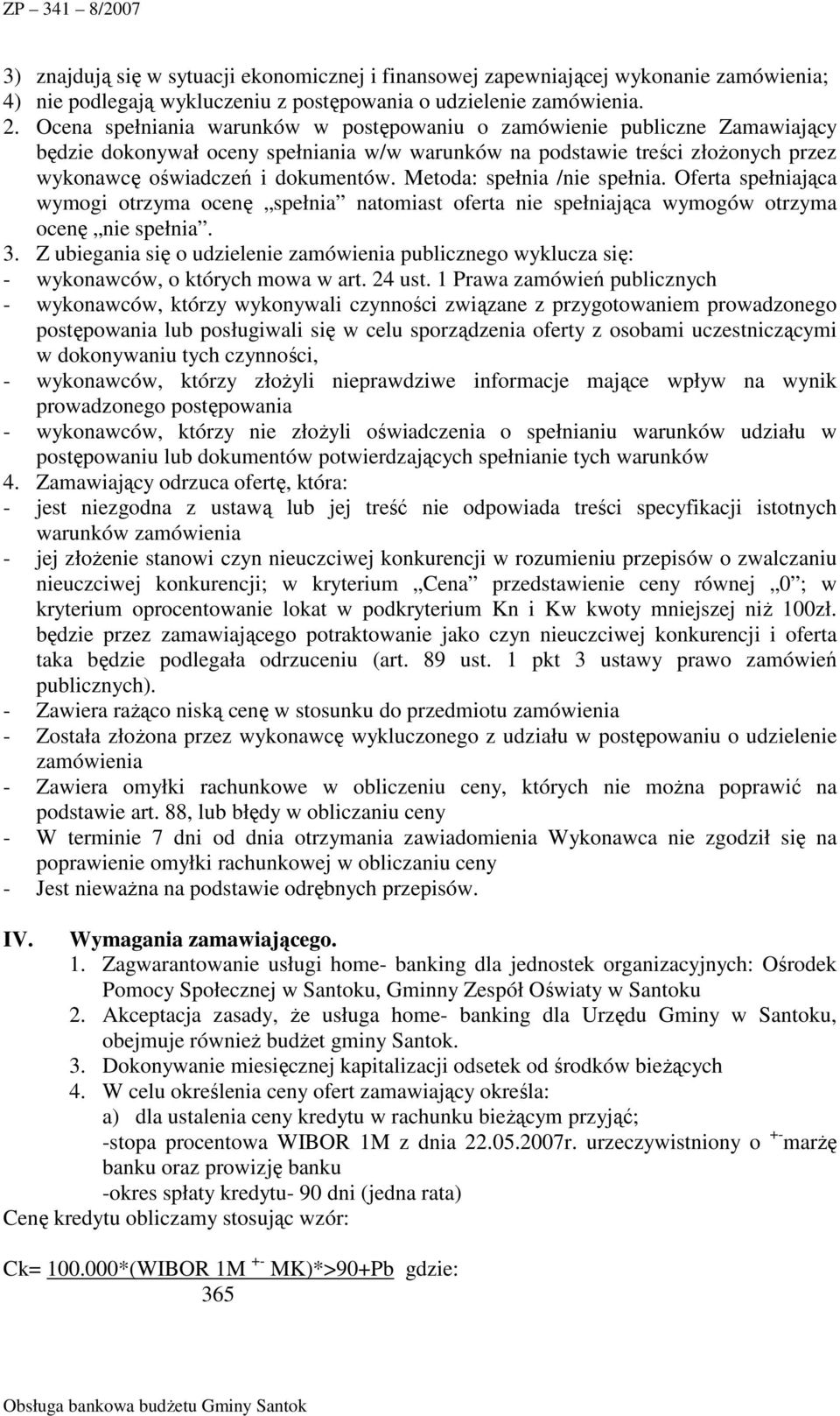 Metoda: spełnia /nie spełnia. Oferta spełniająca wymogi otrzyma ocenę spełnia natomiast oferta nie spełniająca wymogów otrzyma ocenę nie spełnia. 3.