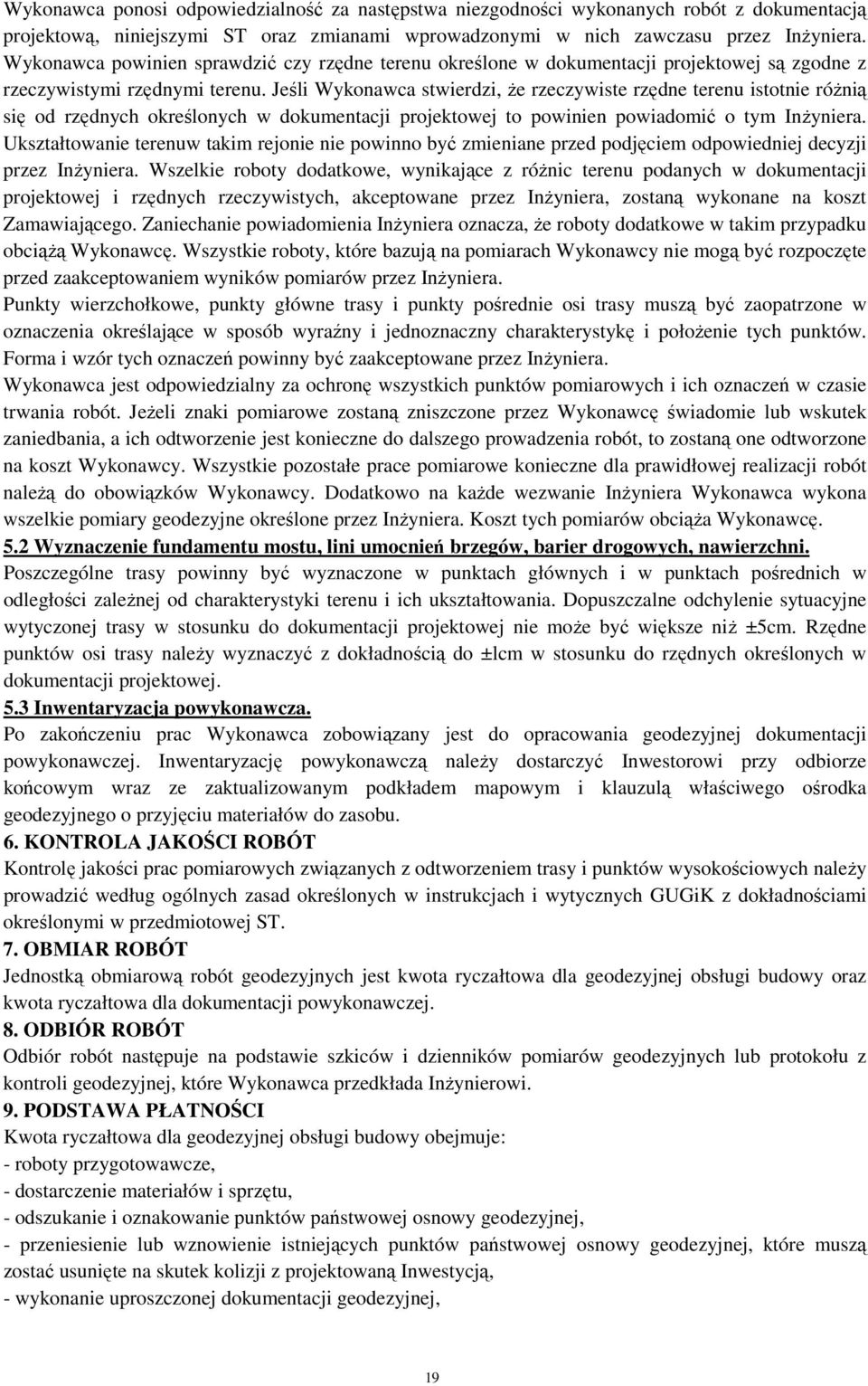 Jeśli Wykonawca stwierdzi, że rzeczywiste rzędne terenu istotnie różnią się od rzędnych określonych w dokumentacji projektowej to powinien powiadomić o tym Inżyniera.