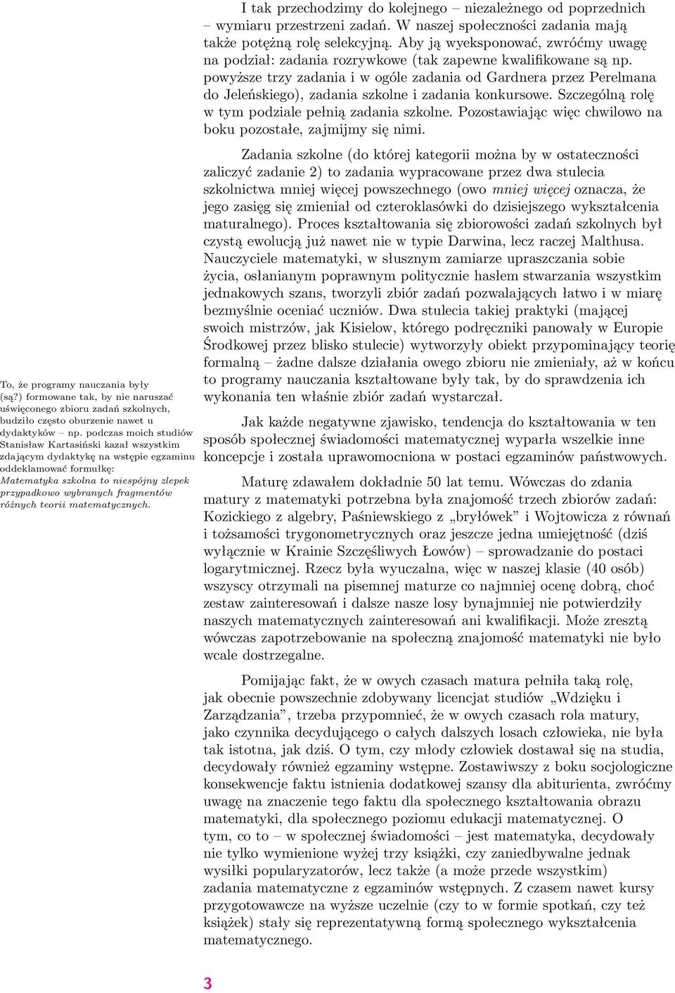 różnych teorii matematycznych. I tak przechodzimy do kolejnego niezależnego od poprzednich wymiaru przestrzeni zadań. W naszej społeczności zadania mają także potężną rolę selekcyjną.