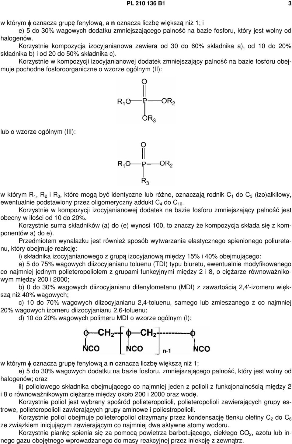 Korzystnie w kompozycji izocyjanianowej dodatek zmniejszający palność na bazie fosforu obejmuje pochodne fosforoorganiczne o wzorze ogólnym (II): lub o wzorze ogólnym (III): w którym R 1, R 2 i R 3,