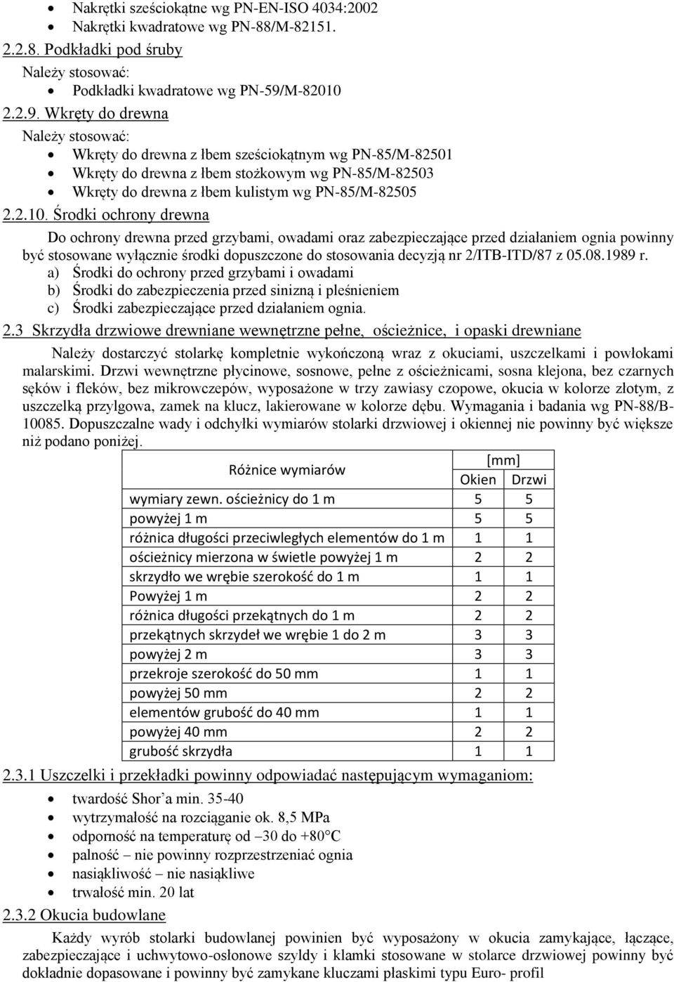 Wkręty do drewna Należy stosować: Wkręty do drewna z łbem sześciokątnym wg PN-85/M-82501 Wkręty do drewna z łbem stożkowym wg PN-85/M-82503 Wkręty do drewna z łbem kulistym wg PN-85/M-82505 2.2.10.