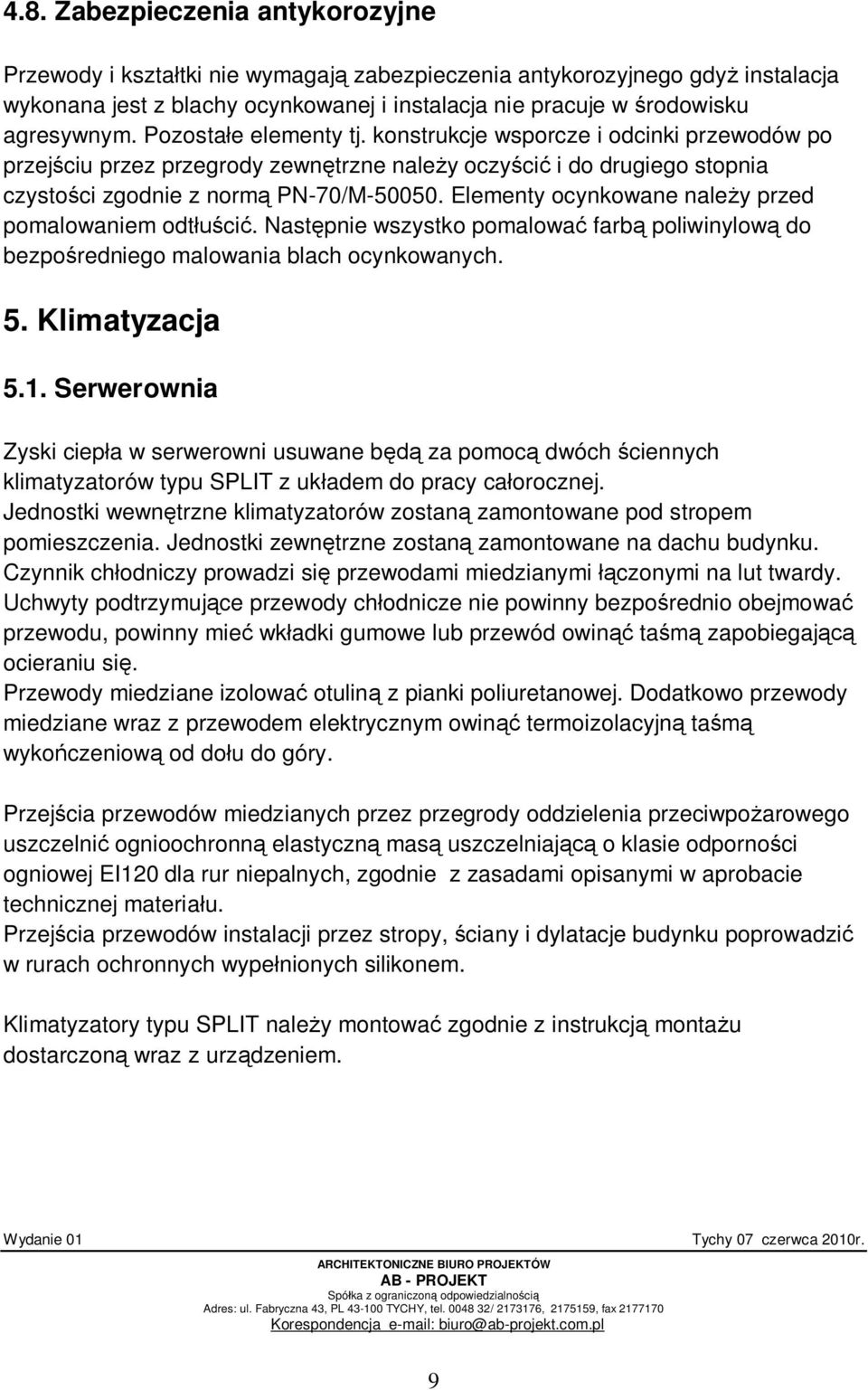 Elementy ocynkowane nale y przed pomalowaniem odt ci. Nast pnie wszystko pomalowa farb poliwinylow do bezpo redniego malowania blach ocynkowanych. 5. Klimatyzacja 5.1.