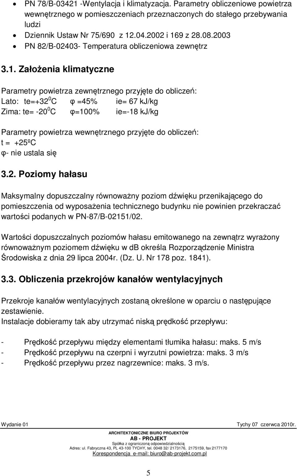 Za enia klimatyczne Parametry powietrza zewn trznego przyj te do oblicze : Lato: te=+32 0 C =45% ie= 67 kj/kg Zima: te= -20 0 C =100% ie=-18 kj/kg Parametry powietrza wewn trznego przyj te do oblicze