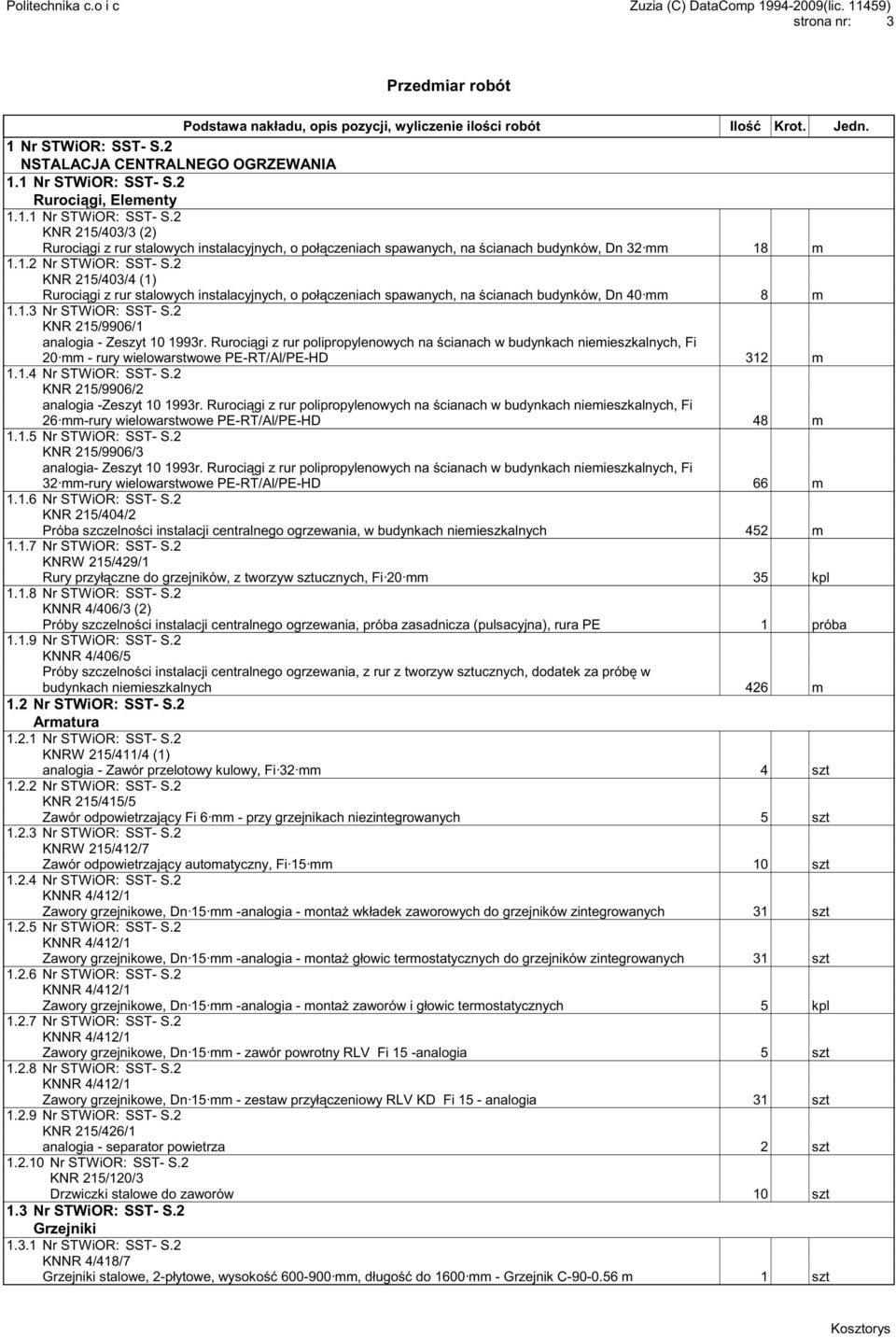 2 KNR 215/9906/1 analogia - Zeszyt 10 1993r. Ruroci gi z rur polipropylenowych na cianach w budynkach niemieszkalnych, Fi 20 mm - rury wielowarstwowe PE-RT/Al/PE-HD 312 m 1.1.4 Nr STWiOR: SST- S.