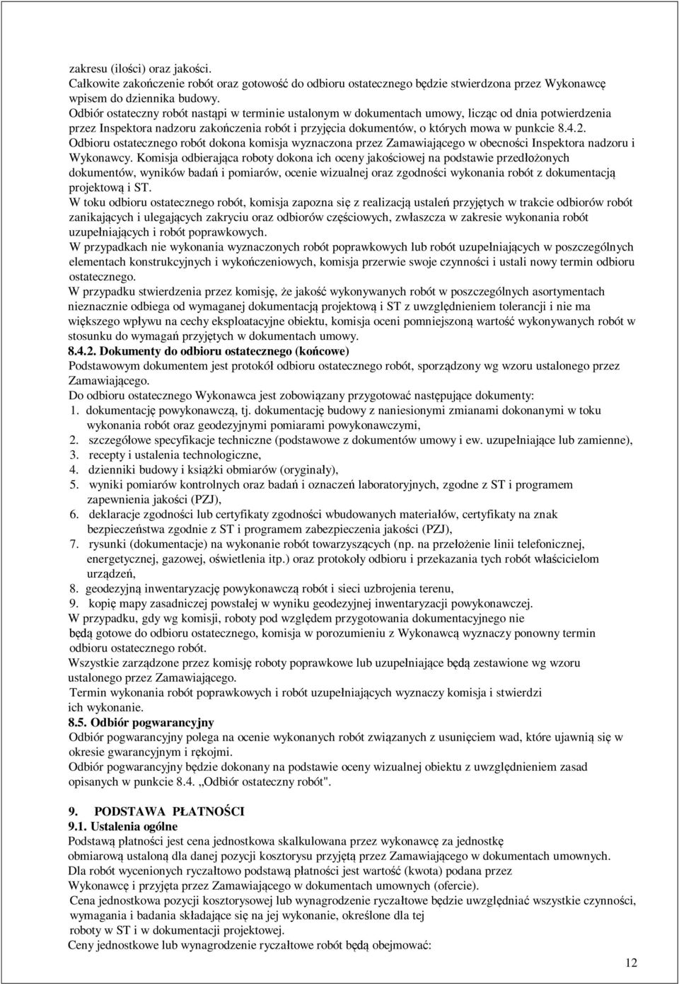 2. Odbioru ostatecznego robót dokona komisja wyznaczona przez Zamawiaj cego w obecno ci Inspektora nadzoru i Wykonawcy.