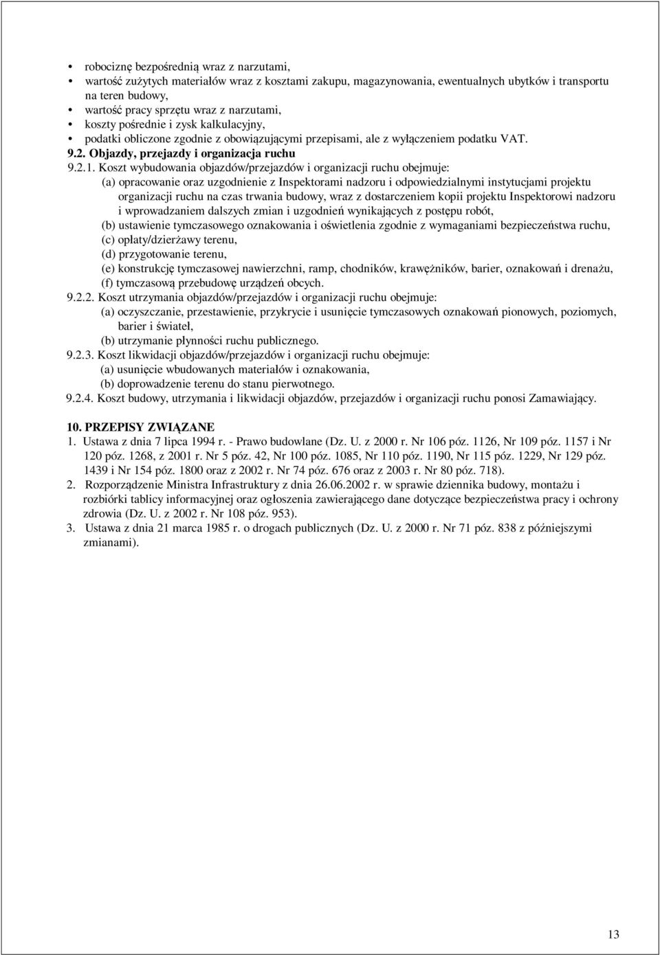 Koszt wybudowania objazdów/przejazdów i organizacji ruchu obejmuje: (a) opracowanie oraz uzgodnienie z Inspektorami nadzoru i odpowiedzialnymi instytucjami projektu organizacji ruchu na czas trwania