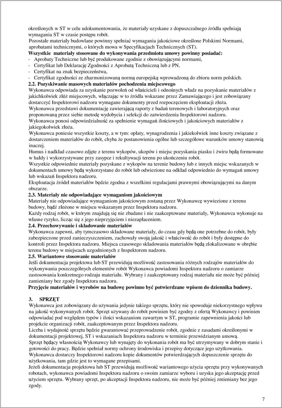 Wszystkie materia y stosowane do wykonywania przedmiotu umowy powinny posiada : - Aprobaty Techniczne lub by produkowane zgodnie z obowi zuj cymi normami, - Certyfikat lub Deklaracj Zgodno ci z