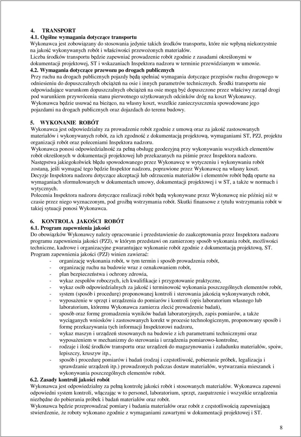 materia ów. Liczba rodków transportu b dzie zapewnia prowadzenie robót zgodnie z zasadami okre lonymi w dokumentacji projektowej, ST i wskazaniach Inspektora nadzoru w terminie przewidzianym w umowie.