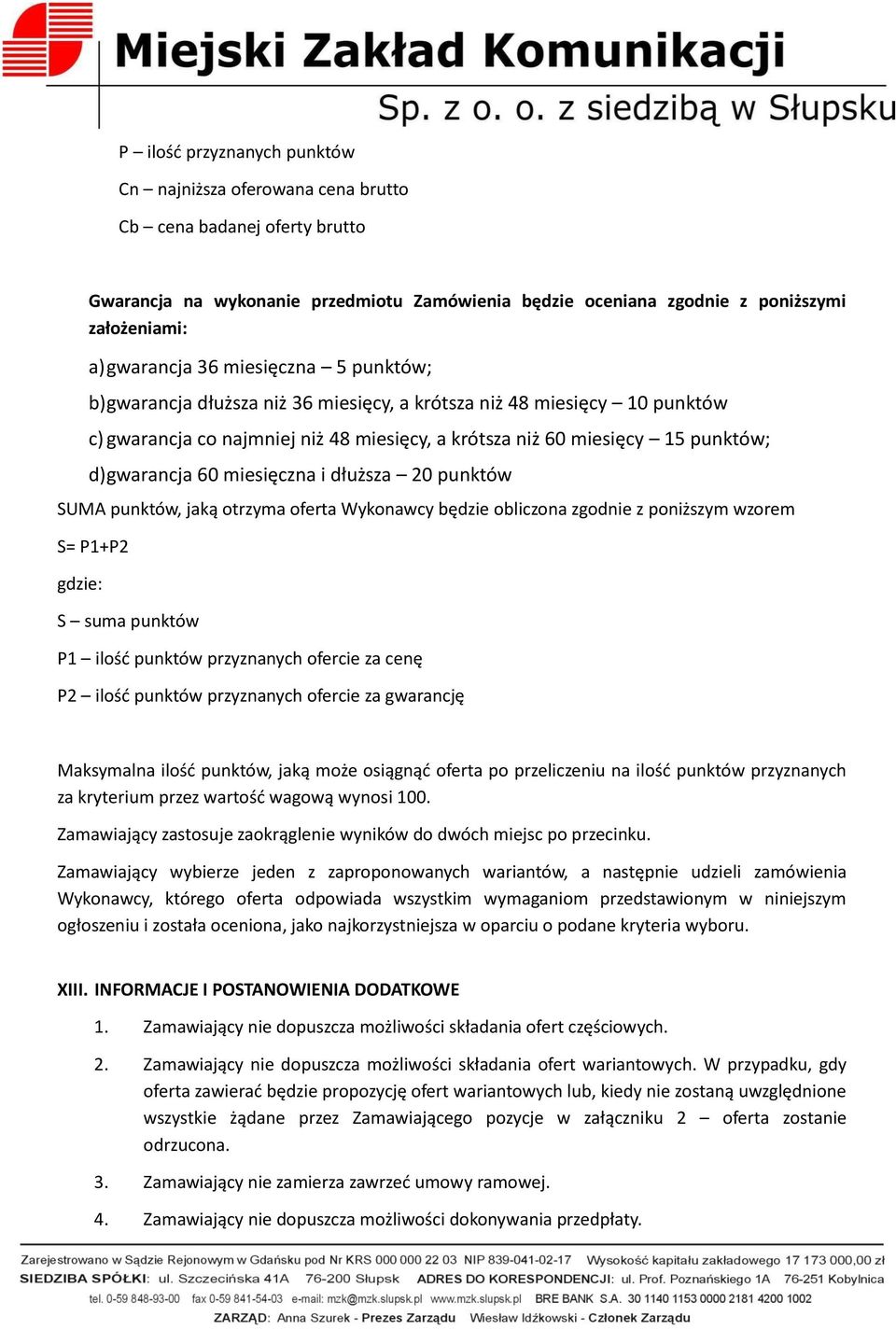 gwarancja 60 miesięczna i dłuższa 20 punktów SUMA punktów, jaką otrzyma oferta Wykonawcy będzie obliczona zgodnie z poniższym wzorem S= P1+P2 gdzie: S suma punktów P1 ilość punktów przyznanych