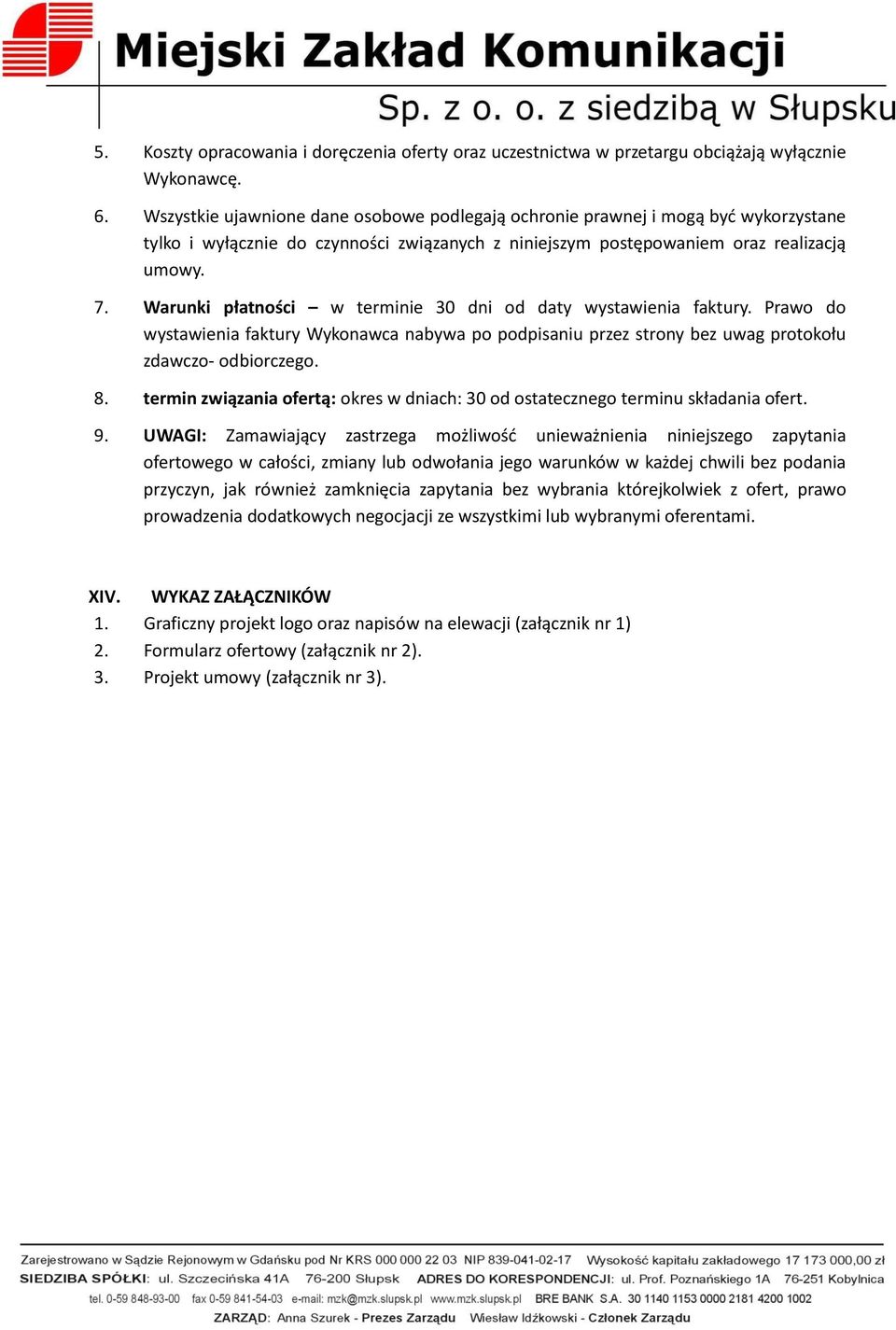 Warunki płatności w terminie 30 dni od daty wystawienia faktury. Prawo do wystawienia faktury Wykonawca nabywa po podpisaniu przez strony bez uwag protokołu zdawczo- odbiorczego. 8.