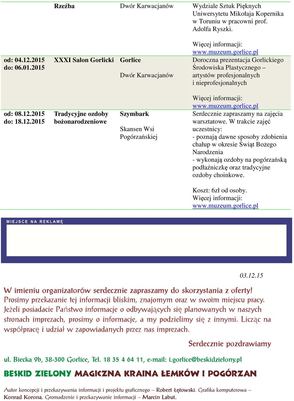 2015 do: 18.12.2015 Tradycyjne ozdoby bożonarodzeniowe Szymbark Skansen Wsi Pogórzańskiej Serdecznie zapraszamy na zajęcia warsztatowe.