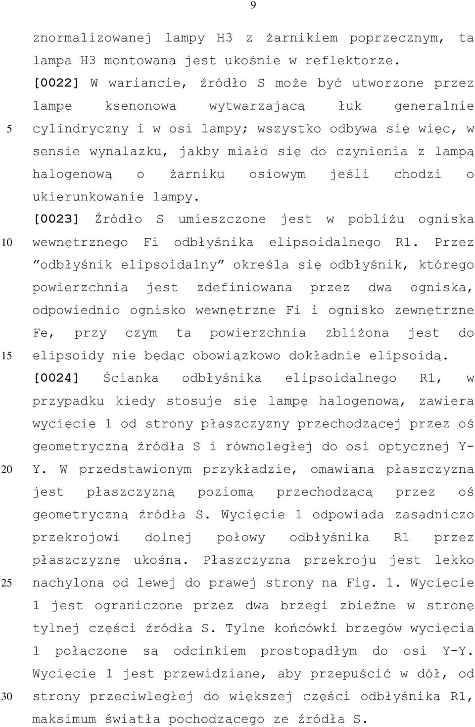 czynienia z lampą halogenową o żarniku osiowym jeśli chodzi o ukierunkowanie lampy. [0023] Źródło S umieszczone jest w pobliżu ogniska wewnętrznego Fi odbłyśnika elipsoidalnego R1.