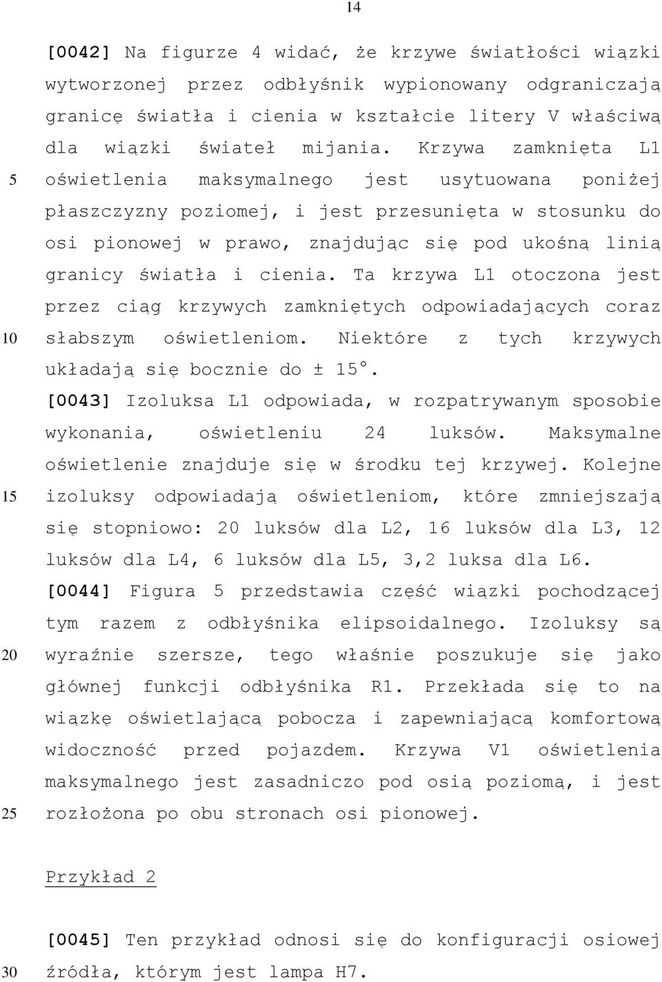 cienia. Ta krzywa L1 otoczona jest przez ciąg krzywych zamkniętych odpowiadających coraz słabszym oświetleniom. Niektóre z tych krzywych układają się bocznie do ± 1.