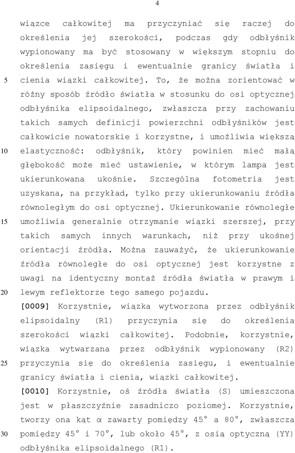 To, że można zorientować w różny sposób źródło światła w stosunku do osi optycznej odbłyśnika elipsoidalnego, zwłaszcza przy zachowaniu takich samych definicji powierzchni odbłyśników jest całkowicie