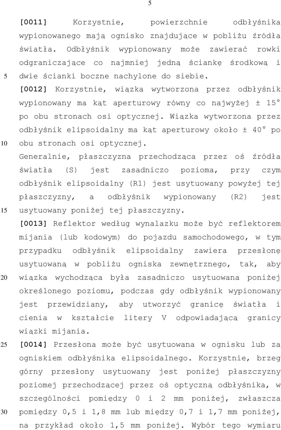 [0012] Korzystnie, wiązka wytworzona przez odbłyśnik wypionowany ma kąt aperturowy równy co najwyżej ± 1 po obu stronach osi optycznej.