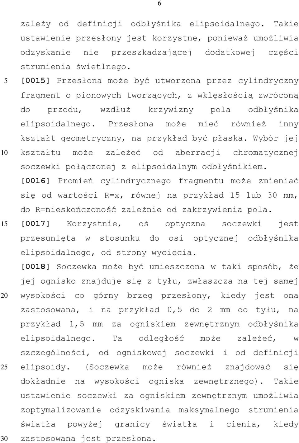 Przesłona może mieć również inny kształt geometryczny, na przykład być płaska. Wybór jej kształtu może zależeć od aberracji chromatycznej soczewki połączonej z elipsoidalnym odbłyśnikiem.