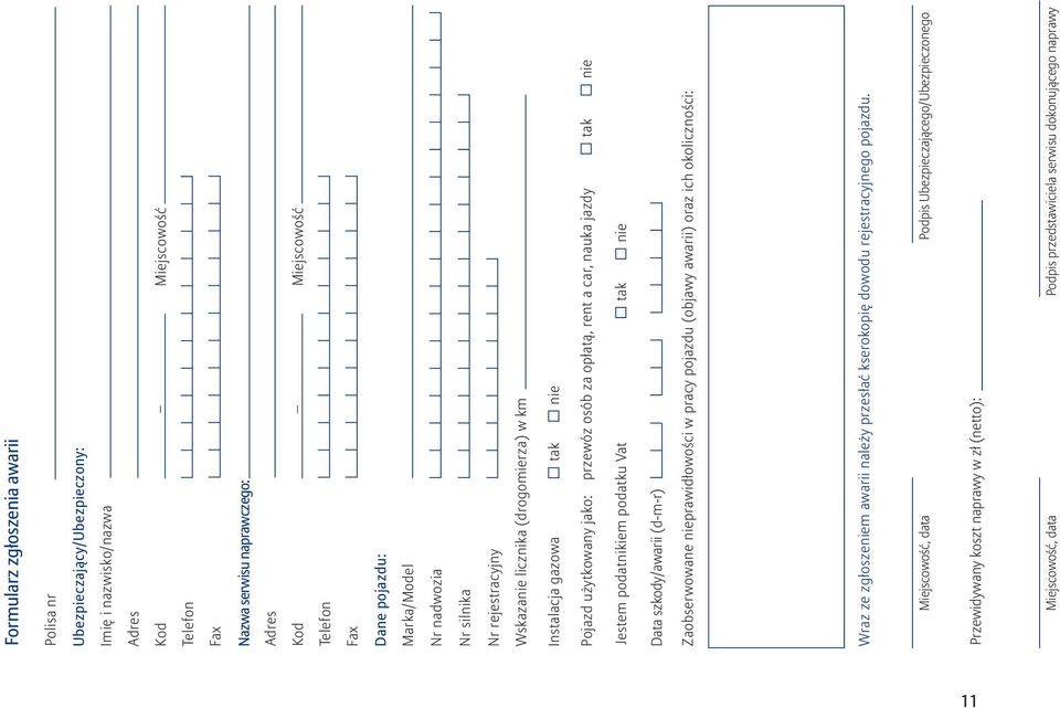 Jestem podatnikiem podatku Vat tak nie Data szkody/awarii (d-m-r) Zaobserwowane nieprawidłowości w pracy pojazdu (objawy awarii) oraz ich okoliczności: Wraz ze zgłoszeniem awarii należy przesłać