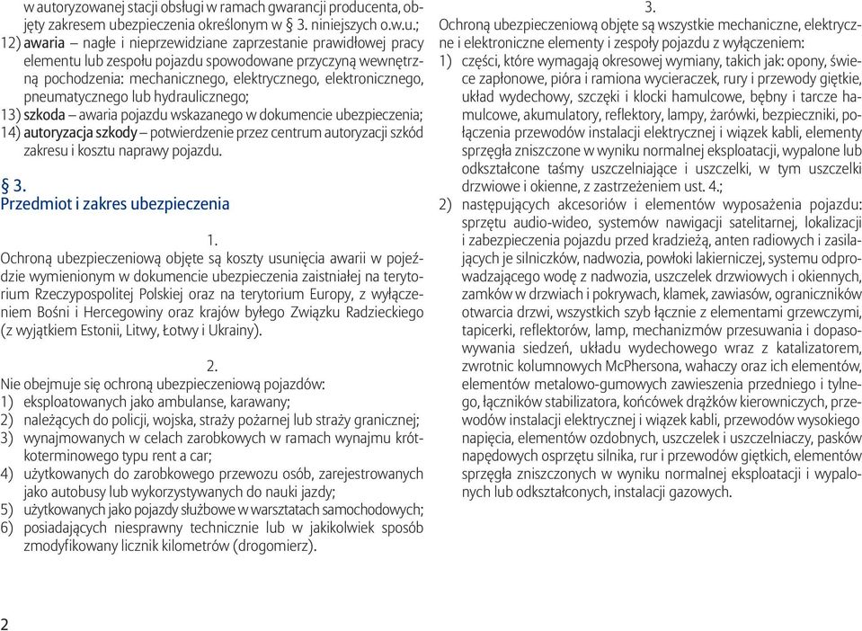 ubezpieczenia; 14) autoryzacja szkody potwierdzenie przez centrum autoryzacji szkód zakresu i kosztu naprawy pojazdu.