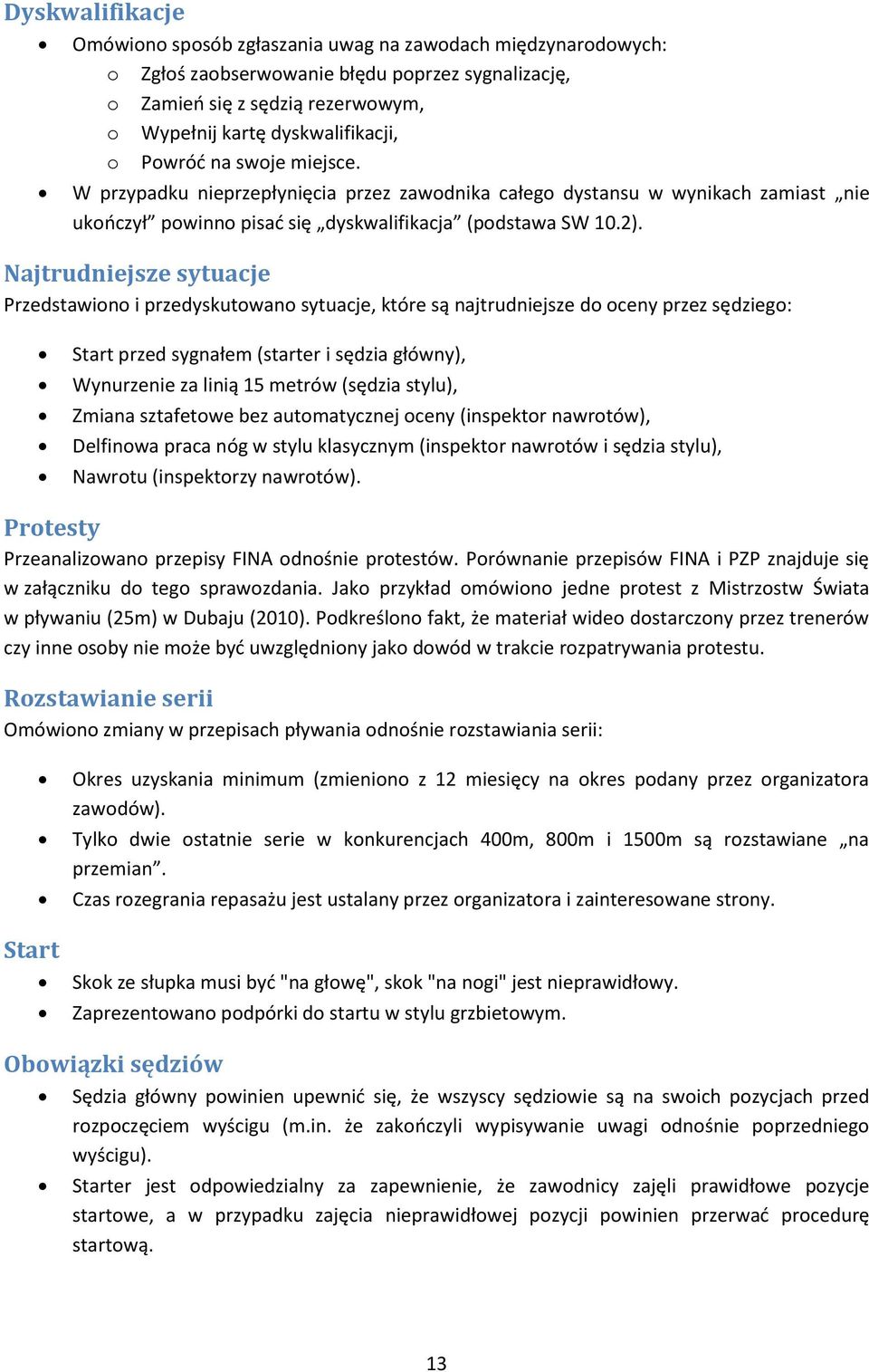 Najtrudniejsze sytuacje Przedstawiono i przedyskutowano sytuacje, które są najtrudniejsze do oceny przez sędziego: Start przed sygnałem (starter i sędzia główny), Wynurzenie za linią 15 metrów