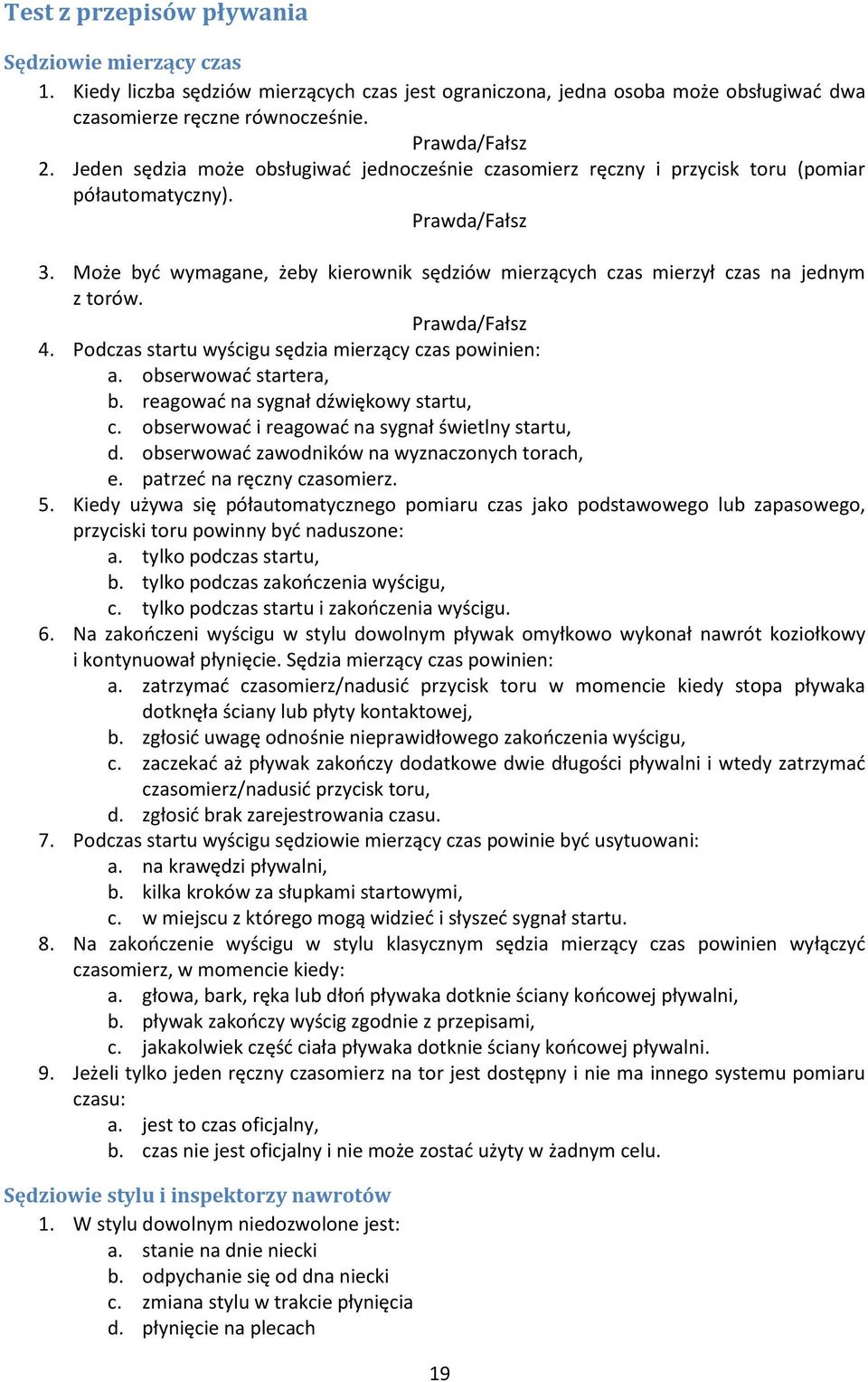 Może być wymagane, żeby kierownik sędziów mierzących czas mierzył czas na jednym z torów. Prawda/Fałsz 4. Podczas startu wyścigu sędzia mierzący czas powinien: a. obserwować startera, b.