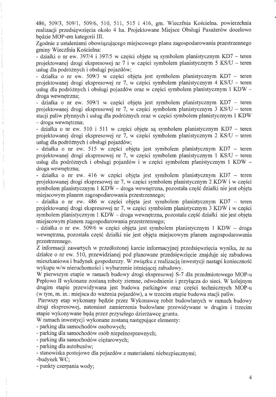 : symbolem planistycznym KD7 - teren projektowanej drogi ekspresowej nr 7 i w cz~sci symbolem planistycznym 5 KSIU teren uslug dla podrmnych i obslugi pojazdow; - dzialka 0 nr ew.