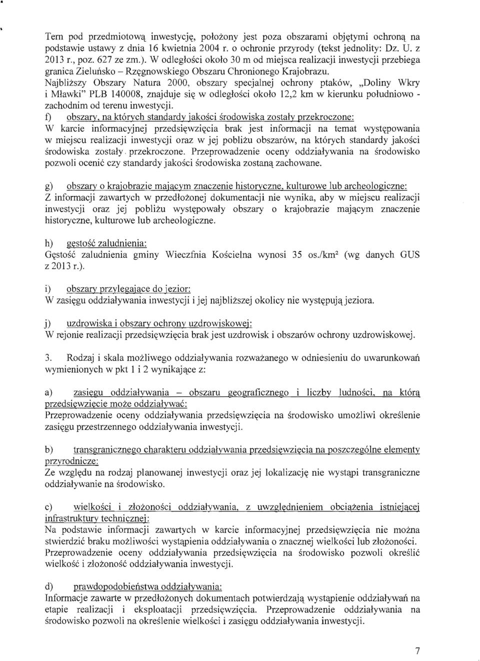 Najblizszy Obszary Natura 2000, obszary specjalnej ochrony ptak6w, "Doliny Wkry i Mlawki" PLB 140008, znajduje si~ w odleglosci okolo 12,2 km w kierunku poludniowo zachodnim od terenu inwestycji.