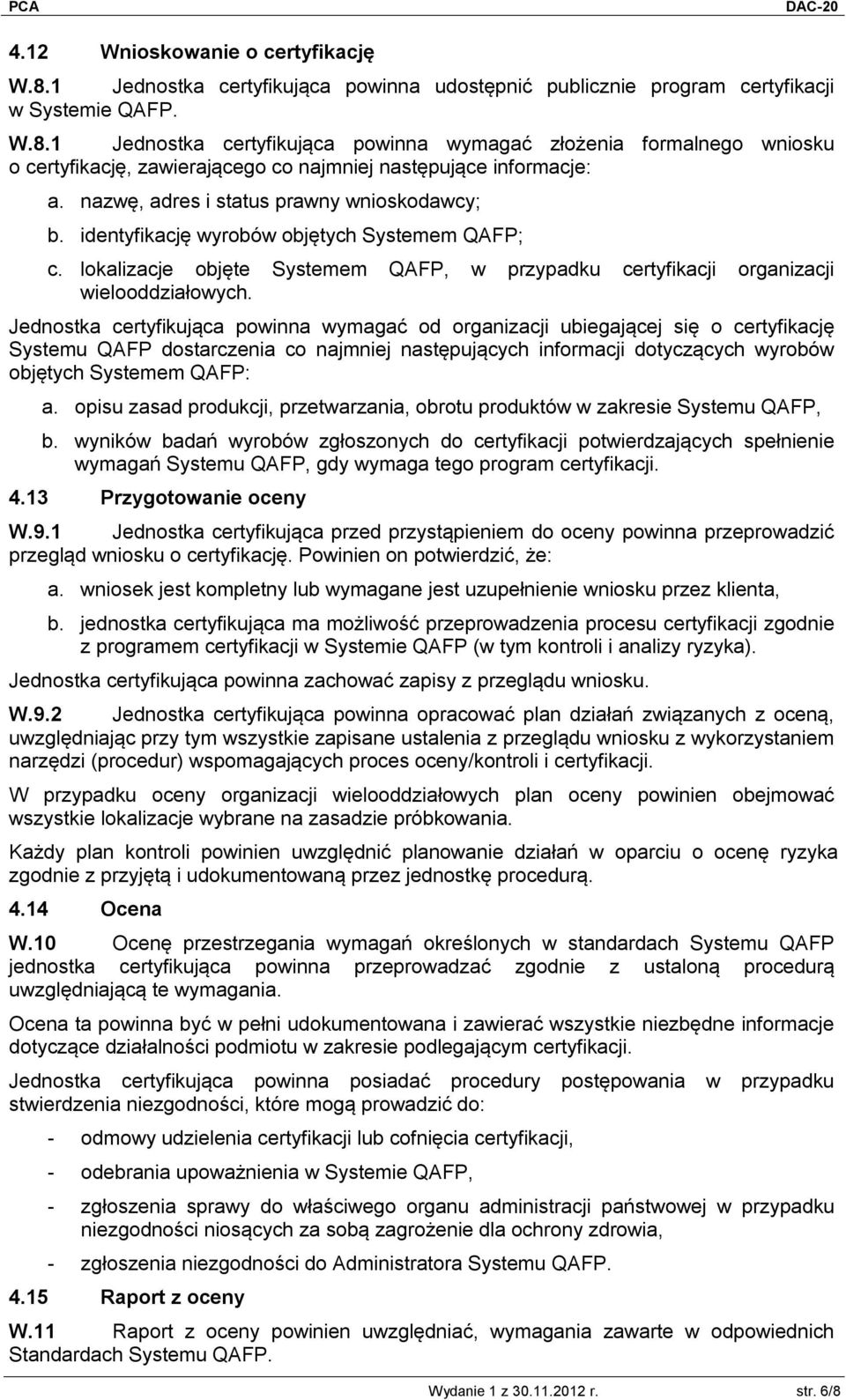 Jednostka certyfikująca powinna wymagać od organizacji ubiegającej się o certyfikację Systemu QAFP dostarczenia co najmniej następujących informacji dotyczących wyrobów objętych Systemem QAFP: a.