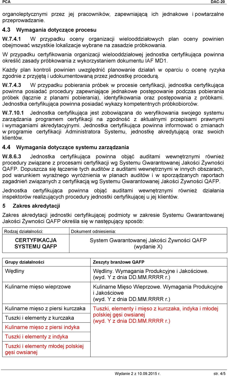 W przypadku certyfikowania organizacji wielooddziałowej jednostka certyfikująca powinna określić zasady próbkowania z wykorzystaniem dokumentu IAF MD1.