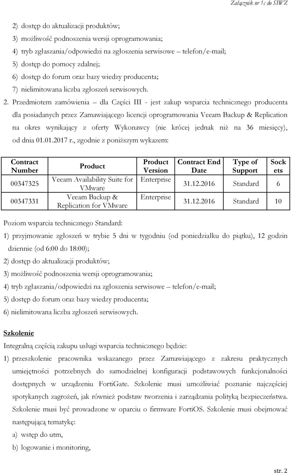 Przedmiotem zamówienia dla Części III - jest zakup wsparcia technicznego producenta dla posiadanych przez Zamawiającego licencji oprogramowania Veeam Backup & Replication na okres wynikający z oferty