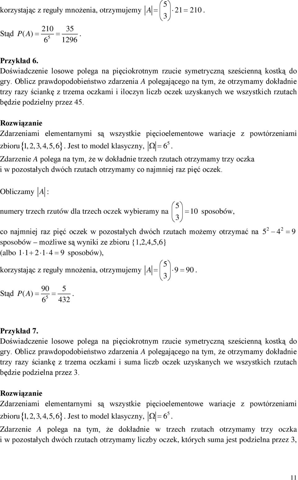 Zdarzeniami elementarnymi są wszystkie pięcioelementowe wariacje z powtórzeniami zbioru{ 1, 2,3, 4,,6 }. Jest to model klasyczny, Ω= 6.