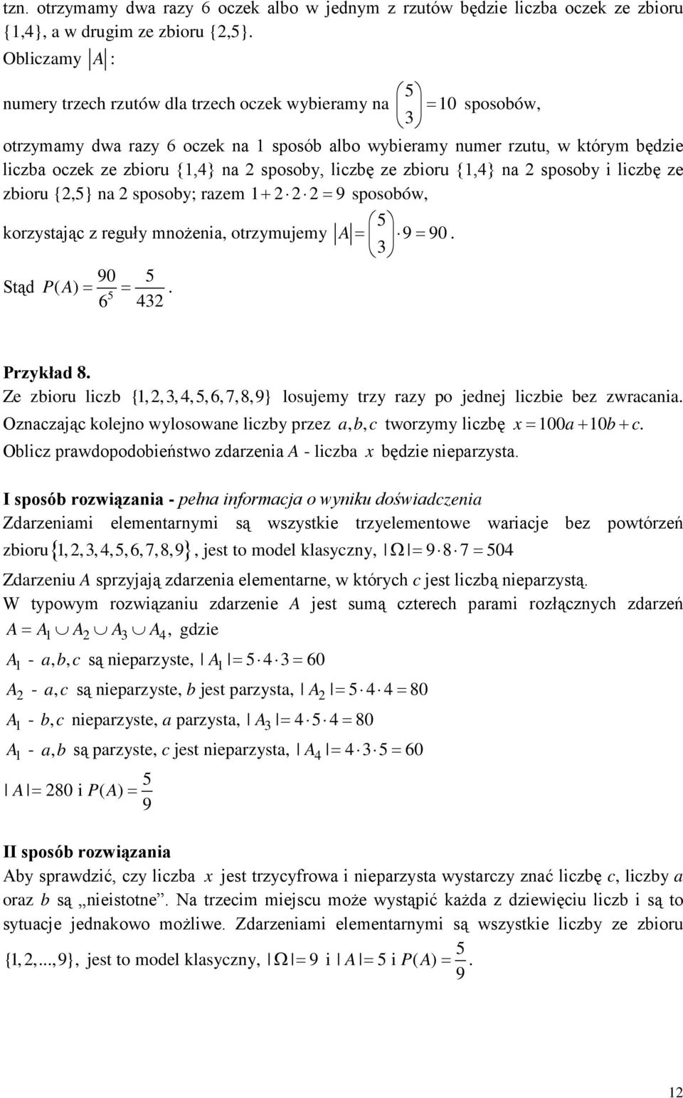 sposoby, liczbę ze zbioru {1,4} na 2 sposoby i liczbę ze zbioru {2,} na 2 sposoby; razem 1+ 222 = 9sposobów, korzystając z reguły mnożenia, otrzymujemy A = 9 = 90. 3 Stąd PA= 90 ( ) 6 = 432.