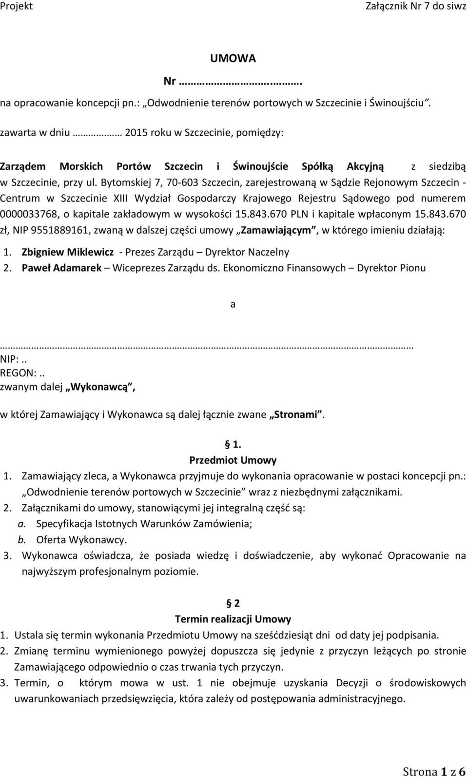 Bytomskiej 7, 70-603 Szczecin, zarejestrowaną w Sądzie Rejonowym Szczecin - Centrum w Szczecinie XIII Wydział Gospodarczy Krajowego Rejestru Sądowego pod numerem 0000033768, o kapitale zakładowym w