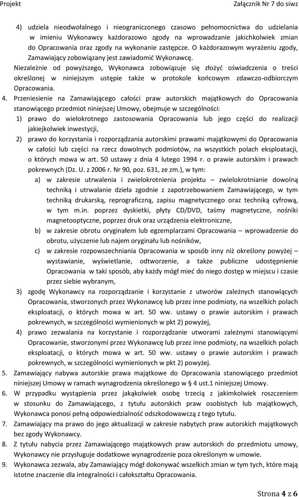 Niezależnie od powyższego, Wykonawca zobowiązuje się złożyć oświadczenia o treści określonej w niniejszym ustępie także w protokole końcowym zdawczo-odbiorczym Opracowania. 4.