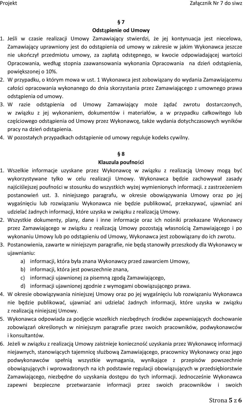 przedmiotu umowy, za zapłatą odstępnego, w kwocie odpowiadającej wartości Opracowania, według stopnia zaawansowania wykonania Opracowania na dzień odstąpienia, powiększonej o 10%. 2.