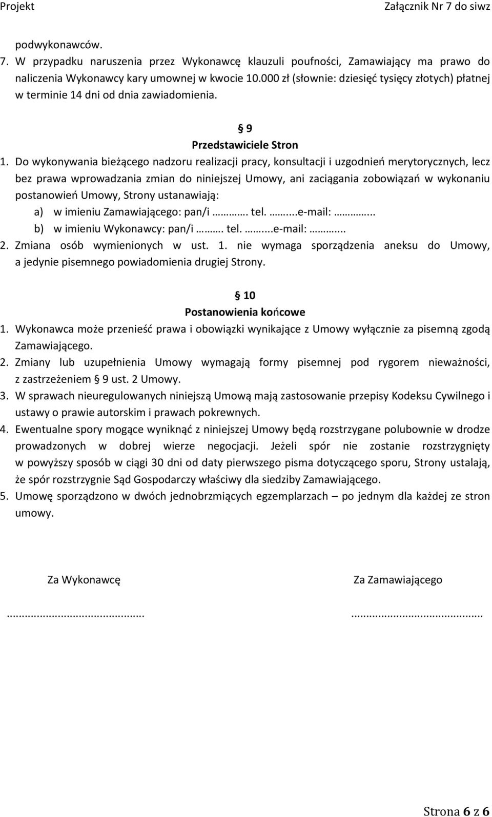 Do wykonywania bieżącego nadzoru realizacji pracy, konsultacji i uzgodnień merytorycznych, lecz bez prawa wprowadzania zmian do niniejszej Umowy, ani zaciągania zobowiązań w wykonaniu postanowień