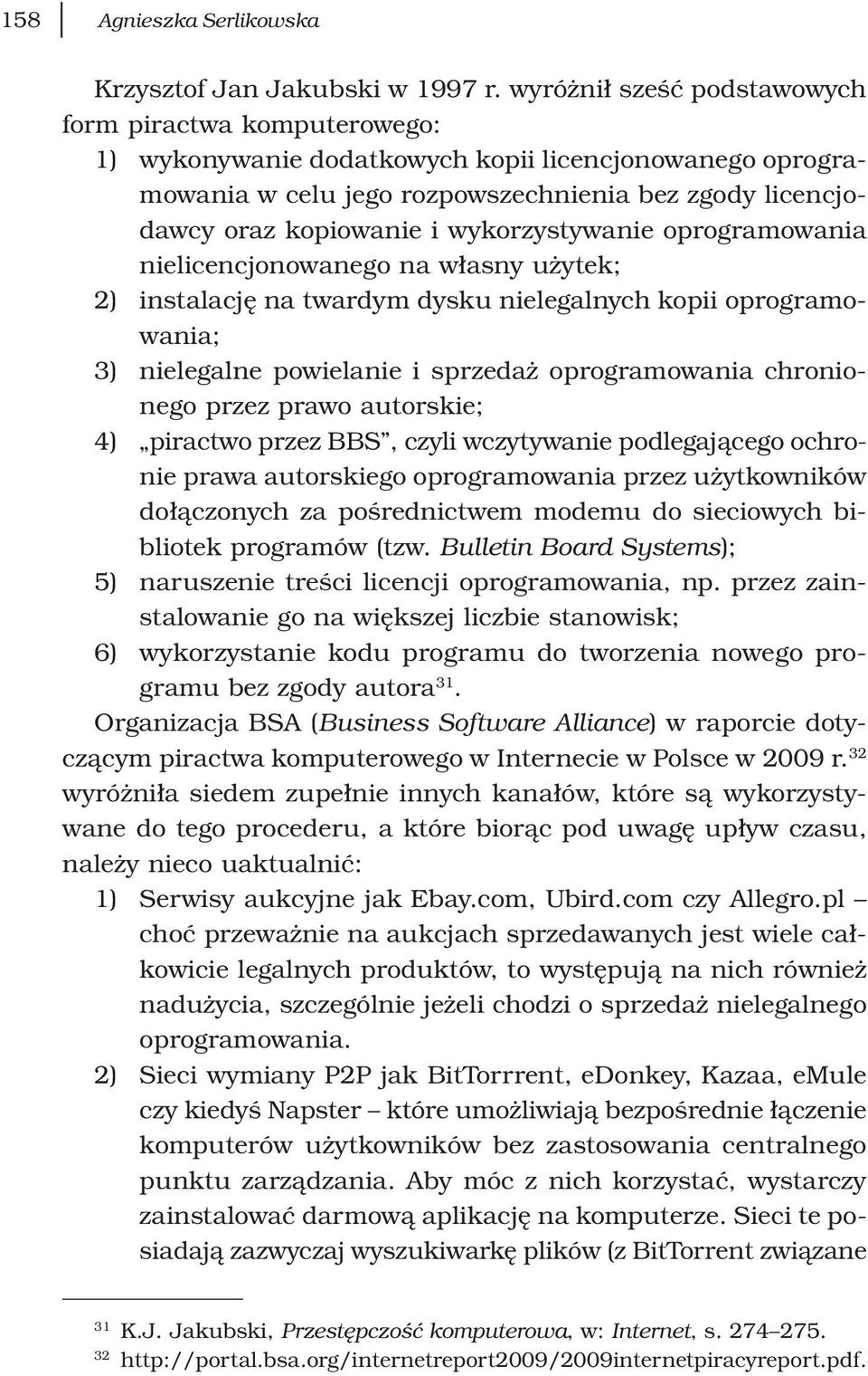 wykorzystywanie oprogramowania nielicencjonowanego na własny użytek; 2) instalację na twardym dysku nielegalnych kopii oprogramowania; 3) nielegalne powielanie i sprzedaż oprogramowania chronionego