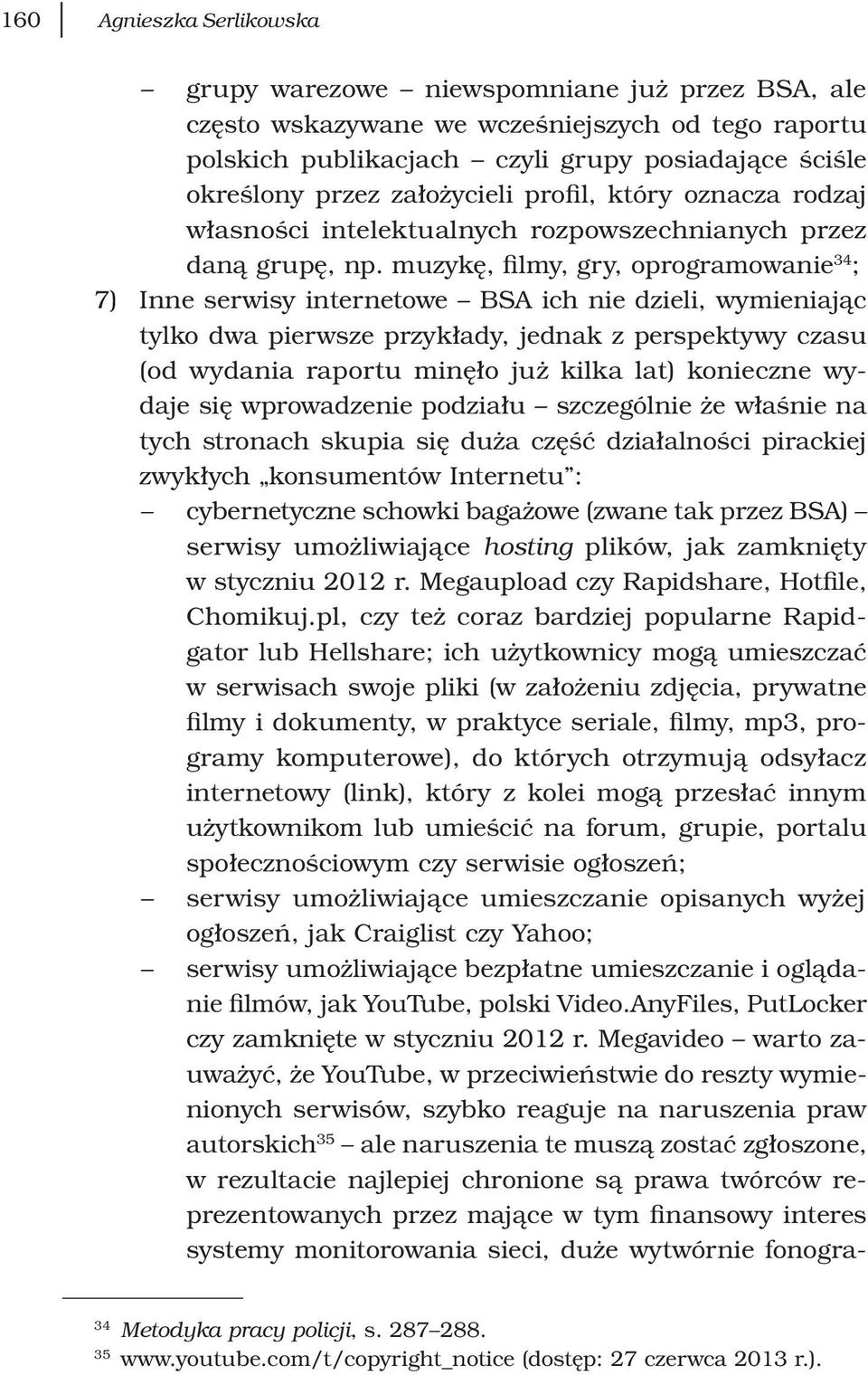 muzykę, filmy, gry, oprogramowanie 34 ; 7) Inne serwisy internetowe BSA ich nie dzieli, wymieniając tylko dwa pierwsze przykłady, jednak z perspektywy czasu (od wydania raportu minęło już kilka lat)