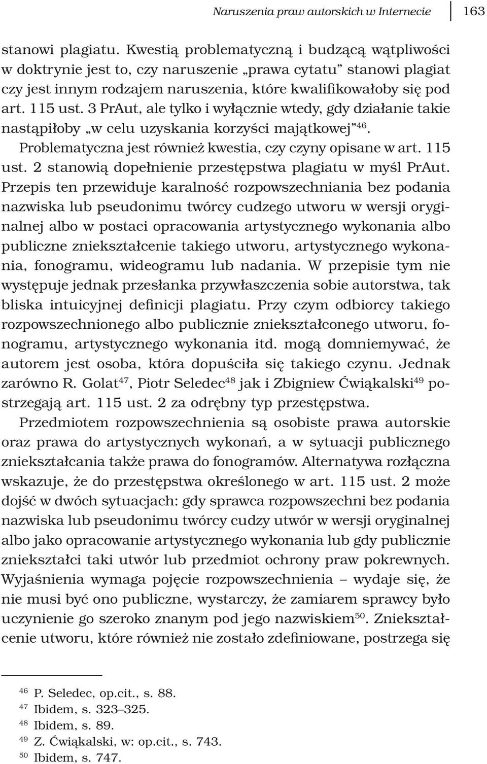 3 PrAut, ale tylko i wyłącznie wtedy, gdy działanie takie nastąpiłoby w celu uzyskania korzyści majątkowej 46. Problematyczna jest również kwestia, czy czyny opisane w art. 115 ust.